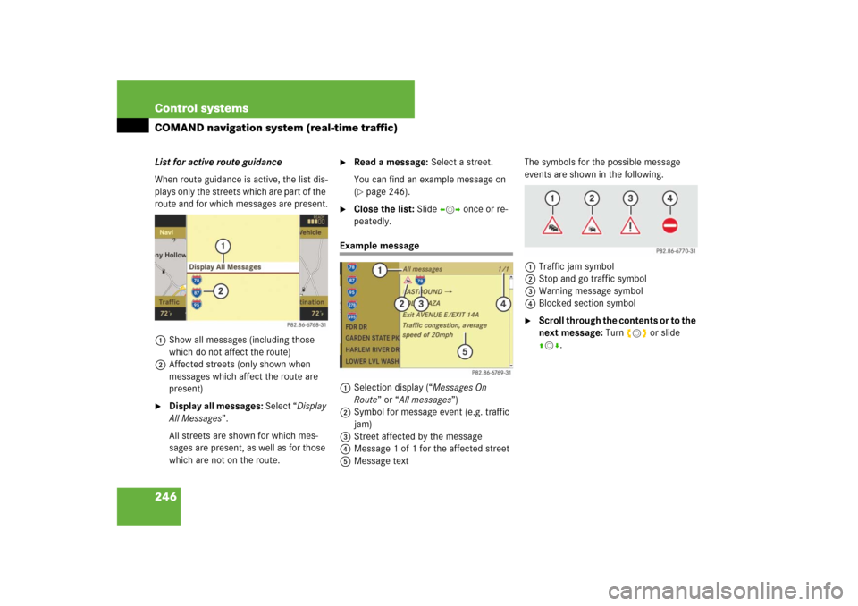 MERCEDES-BENZ CL550 2008 C216 Owners Manual 246 Control systemsCOMAND navigation system (real-time traffic)List for active route guidance
When route guidance is active, the list dis-
plays only the streets which are part of the 
route and for w