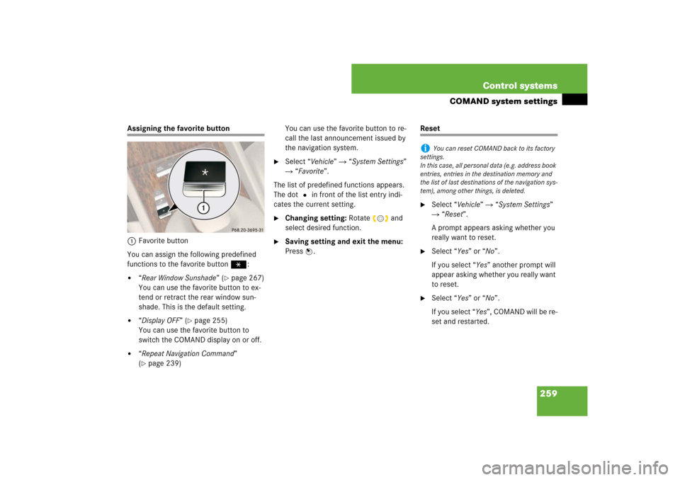 MERCEDES-BENZ CL550 2008 C216 Owners Manual 259 Control systems
COMAND system settings
Assigning the favorite button
1Favorite button
You can assign the following predefined 
functions to the favorite buttonP:
“Rear Window Sunshade” (
pag
