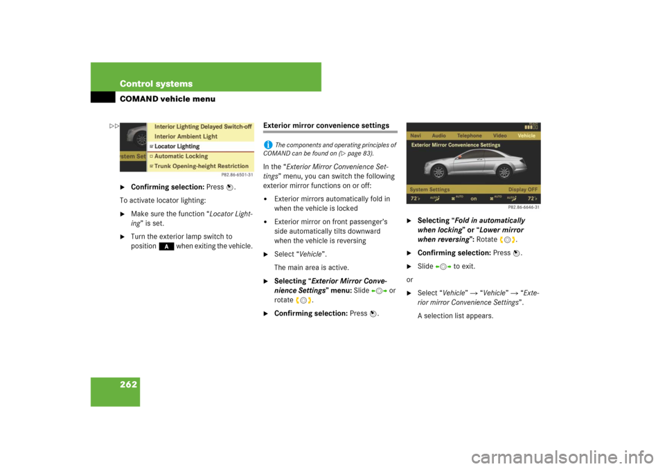 MERCEDES-BENZ CL550 2008 C216 Owners Manual 262 Control systemsCOMAND vehicle menu
Confirming selection: Press n.
To activate locator lighting:

Make sure the function “Locator Light-
ing” is set.

Turn the exterior lamp switch to 
posit