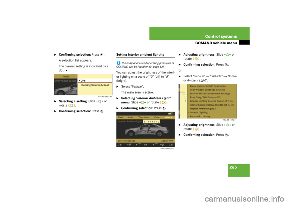 MERCEDES-BENZ CL550 2008 C216 Owners Manual 265 Control systems
COMAND vehicle menu

Confirming selection: Press n.
A selection list appears.
The current setting is indicated by a 
dotR.

Selecting a setting: Slide qmr or 
rotateymz.

Confir
