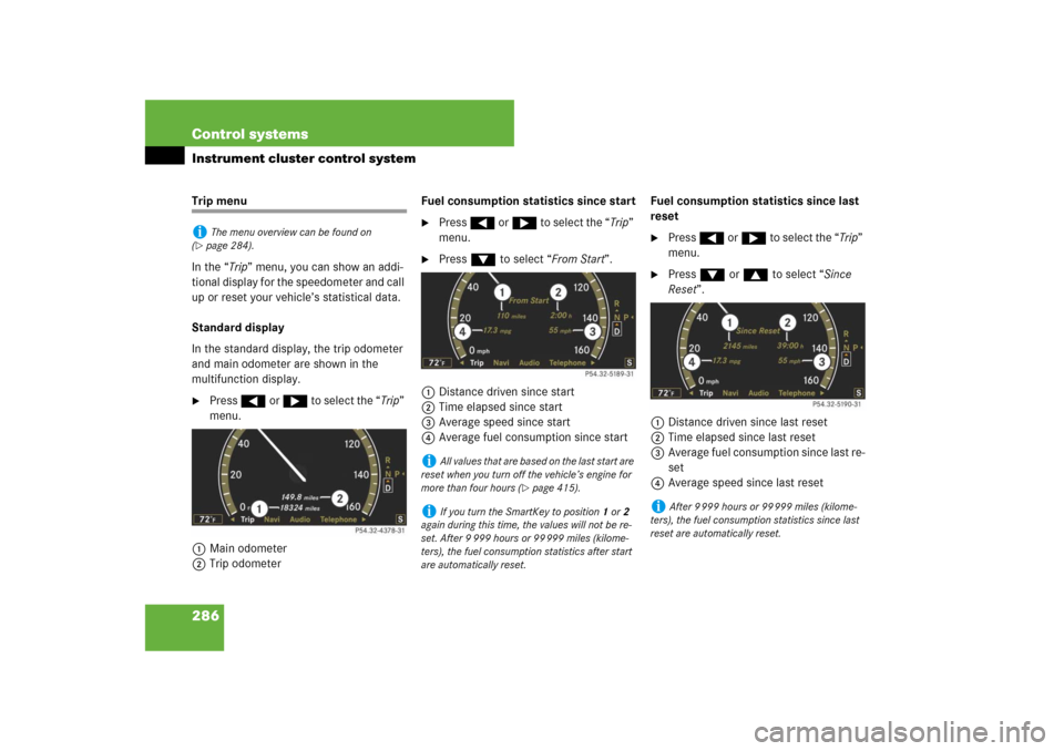 MERCEDES-BENZ CL550 2008 C216 Owners Manual 286 Control systemsInstrument cluster control systemTrip menu
In the “Trip” menu, you can show an addi-
tional display for the speedometer and call 
up or reset your vehicle’s statistical data.

