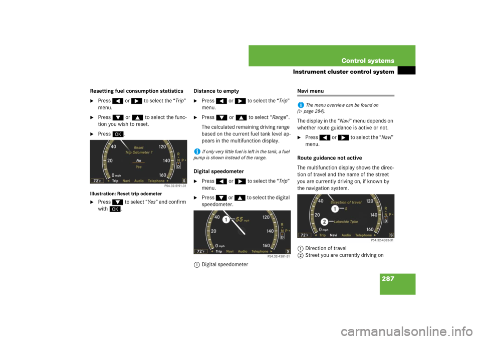 MERCEDES-BENZ CL600 2008 C216 Owners Manual 287 Control systems
Instrument cluster control system
Resetting fuel consumption statistics
Press ( or & to select the “Trip” 
menu.

Press % or $ to select the func-
tion you wish to reset.

P