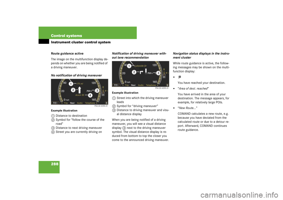 MERCEDES-BENZ CL550 2008 C216 Owners Manual 288 Control systemsInstrument cluster control systemRoute guidance active
The image on the multifunction display de-
pends on whether you are being notified of 
a driving maneuver.
No notification of 