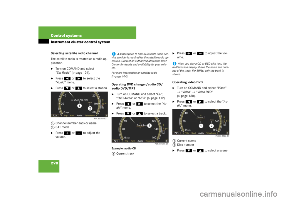 MERCEDES-BENZ CL550 2008 C216 Owners Manual 290 Control systemsInstrument cluster control systemSelecting satellite radio channel
The satellite radio is treated as a radio ap-
plication.
Turn on COMAND and select 
“Sat Radio” (
page 104).