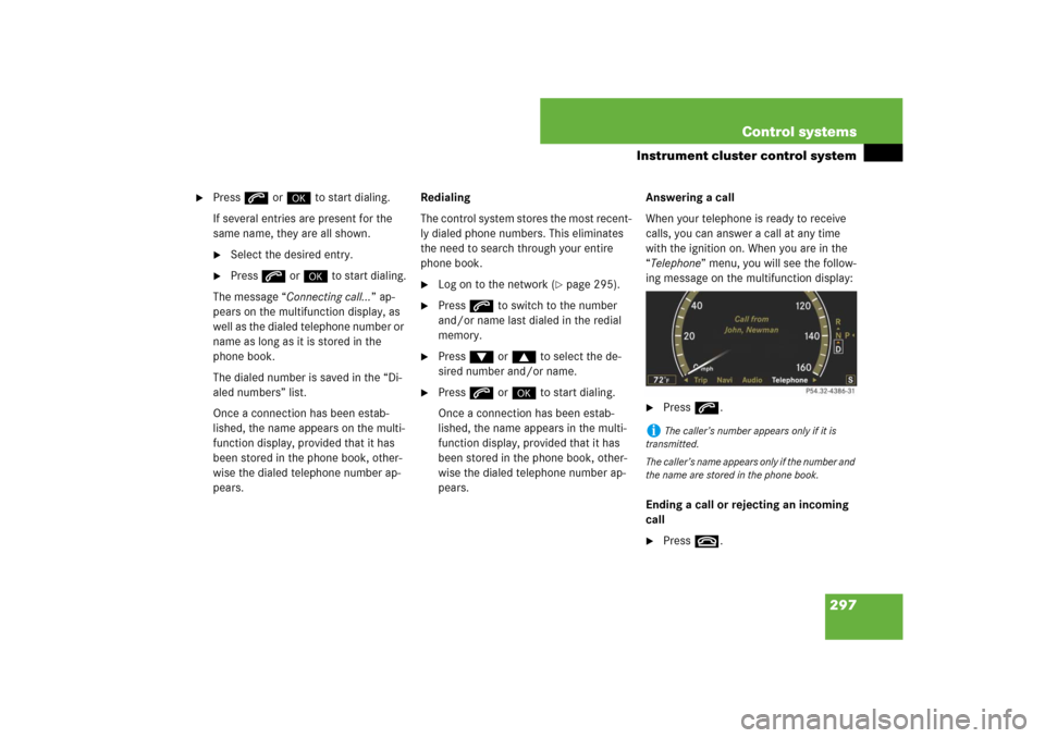 MERCEDES-BENZ CL550 2008 C216 Owners Manual 297 Control systems
Instrument cluster control system

Press s or # to start dialing.
If several entries are present for the 
same name, they are all shown.
Select the desired entry.

Press s or # 