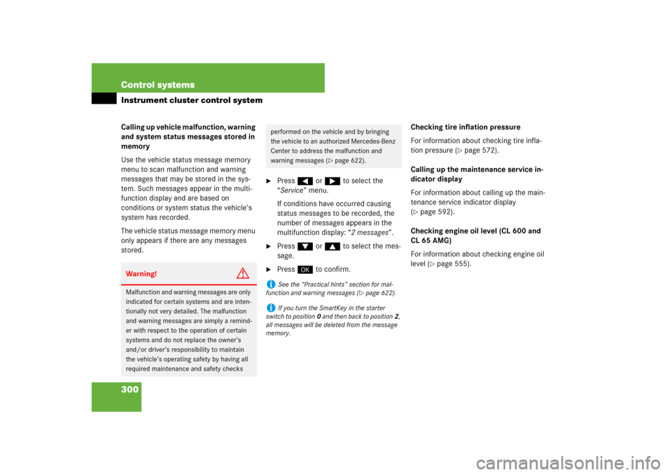 MERCEDES-BENZ CL600 2008 C216 Owners Manual 300 Control systemsInstrument cluster control systemCalling up vehicle malfunction, warning 
and system status messages stored in 
memory
Use the vehicle status message memory 
menu to scan malfunctio