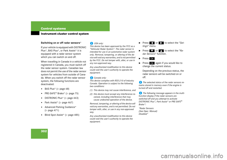 MERCEDES-BENZ CL600 2008 C216 Owners Manual 302 Control systemsInstrument cluster control systemSwitching on or off radar sensors* 
If your vehicle is equipped with DISTRONIC 
Plus*, BAS Plus*, or Park Assist* it is 
equipped with a radar senso