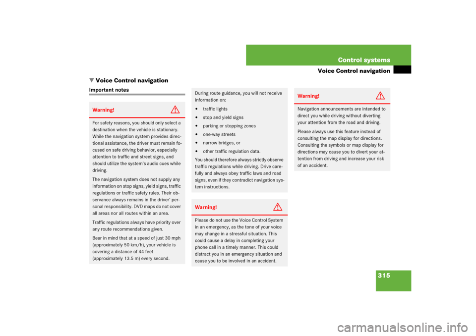 MERCEDES-BENZ CL600 2008 C216 Owners Manual 315 Control systems
Voice Control navigation
Voice Control navigation
Important notesWarning!
G
For safety reasons, you should only select a 
destination when the vehicle is stationary. 
While the na