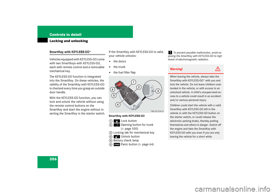 MERCEDES-BENZ CL600 2008 C216 Owners Manual 356 Controls in detailLocking and unlockingSmartKey with KEYLESS-GO*
Vehicles equipped with KEYLESS-GO come 
with two SmartKeys with KEYLESS-GO, 
each with remote control and a removable 
mechanical k