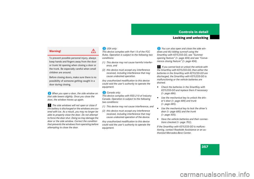 MERCEDES-BENZ CL600 2008 C216 Owners Manual 357 Controls in detail
Locking and unlocking
Warning!
G
To prevent possible personal injury, always 
keep hands and fingers away from the door 
or trunk lid opening when closing a door or 
the trunk. 