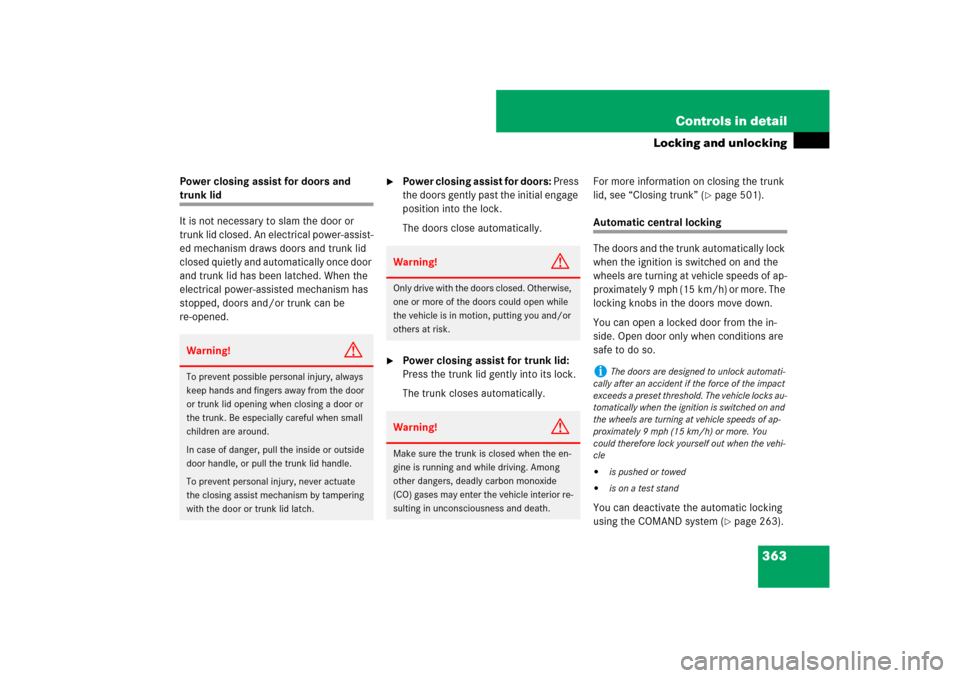 MERCEDES-BENZ CL600 2008 C216 Owners Manual 363 Controls in detail
Locking and unlocking
Power closing assist for doors and trunk lid
It is not necessary to slam the door or 
trunk lid closed. An electrical power-assist-
ed mechanism draws door