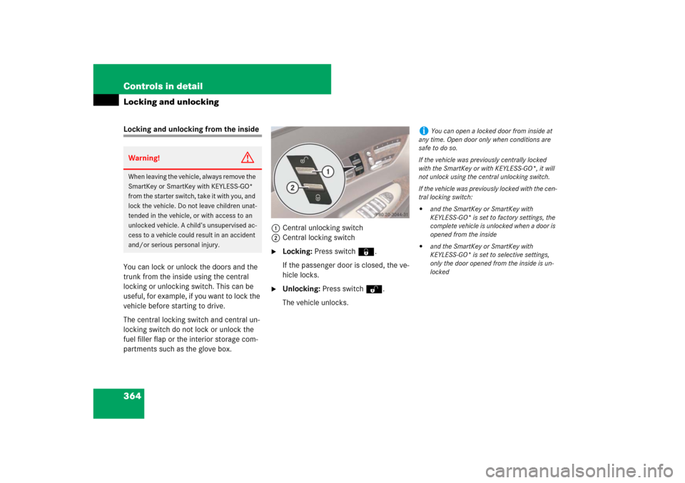 MERCEDES-BENZ CL600 2008 C216 Owners Manual 364 Controls in detailLocking and unlockingLocking and unlocking from the inside
You can lock or unlock the doors and the 
trunk from the inside using the central 
locking or unlocking switch. This ca