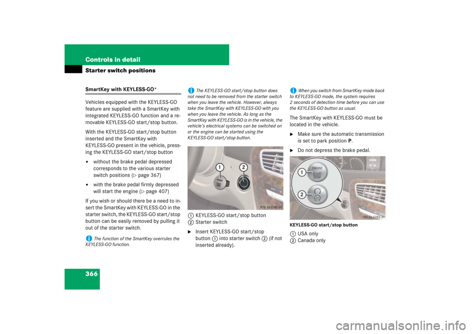 MERCEDES-BENZ CL550 2008 C216 Owners Manual 366 Controls in detailStarter switch positionsSmartKey with KEYLESS-GO*
Vehicles equipped with the KEYLESS-GO 
feature are supplied with a SmartKey with 
integrated KEYLESS-GO function and a re-
movab