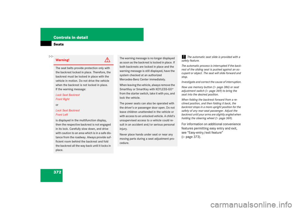 MERCEDES-BENZ CL550 2008 C216 Owners Manual 372 Controls in detailSeats
For information on additional convenience 
features permitting easy entry and exit, 
see “Easy-entry/exit feature” 
(page 373).
Warning!
G
The seat belts provide prote