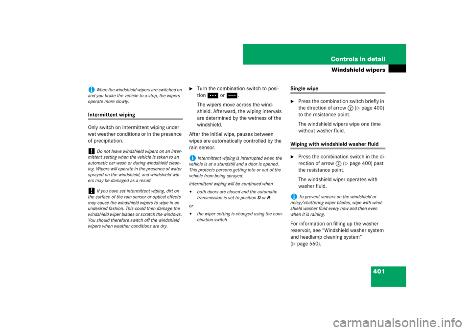 MERCEDES-BENZ CL550 2008 C216 Owners Manual 401 Controls in detail
Windshield wipers
Intermittent wiping
Only switch on intermittent wiping under 
wet weather conditions or in the presence 
of precipitation.

Turn the combination switch to pos