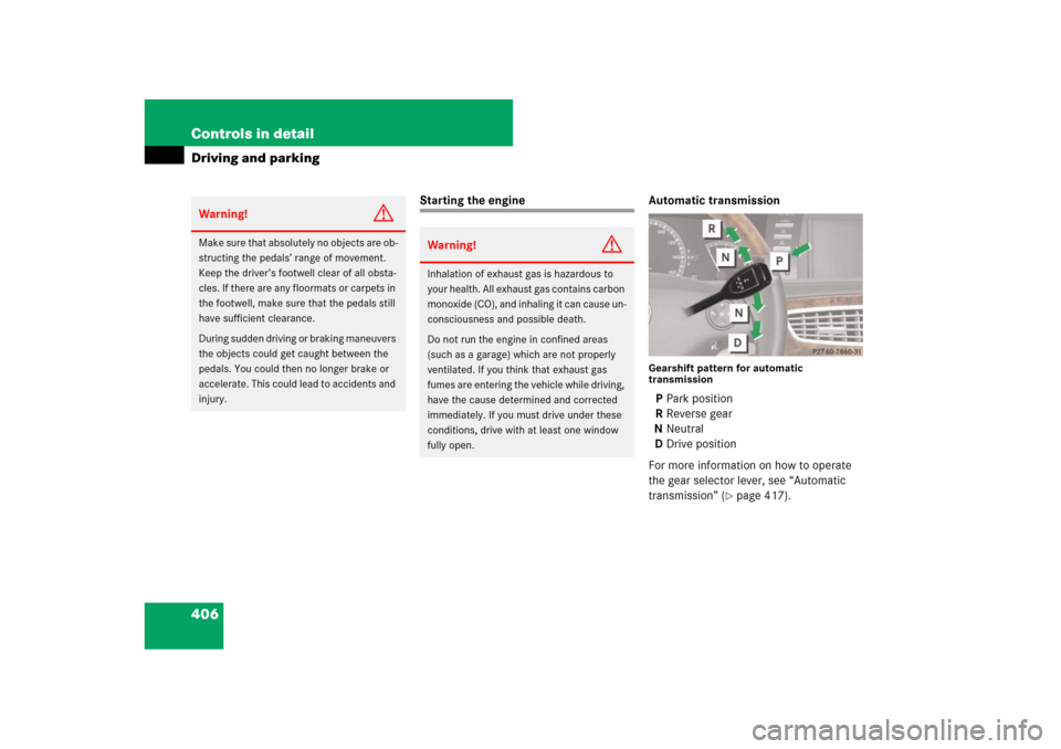 MERCEDES-BENZ CL600 2008 C216 Owners Manual 406 Controls in detailDriving and parking
Starting the engine Automatic transmission
Gearshift pattern for automatic 
transmissionPPark position 
RReverse gear
NNeutral
DDrive position
For more inform