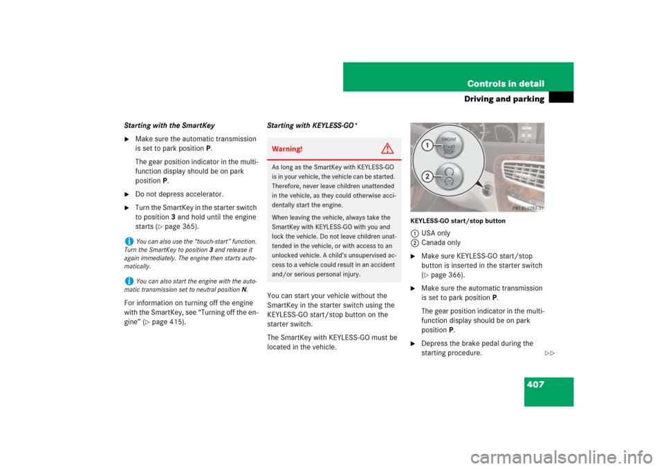 MERCEDES-BENZ CL600 2008 C216 Owners Manual 407 Controls in detail
Driving and parking
Starting with the SmartKey
Make sure the automatic transmission 
is set to park positionP.
The gear position indicator in the multi-
function display should