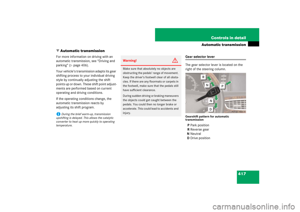 MERCEDES-BENZ CL550 2008 C216 Owners Manual 417 Controls in detail
Automatic transmission
Automatic transmission
For more information on driving with an 
automatic transmission, see “Driving and 
parking” (
page 406).
Your vehicle’s tra