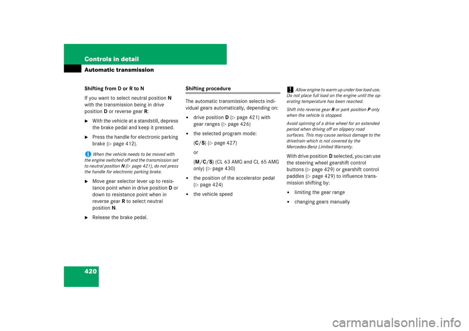 MERCEDES-BENZ CL550 2008 C216 Owners Manual 420 Controls in detailAutomatic transmissionShifting from D or R to N
If you want to select neutral positionN 
with the transmission being in drive 
positionD or reverse gearR:
With the vehicle at a 