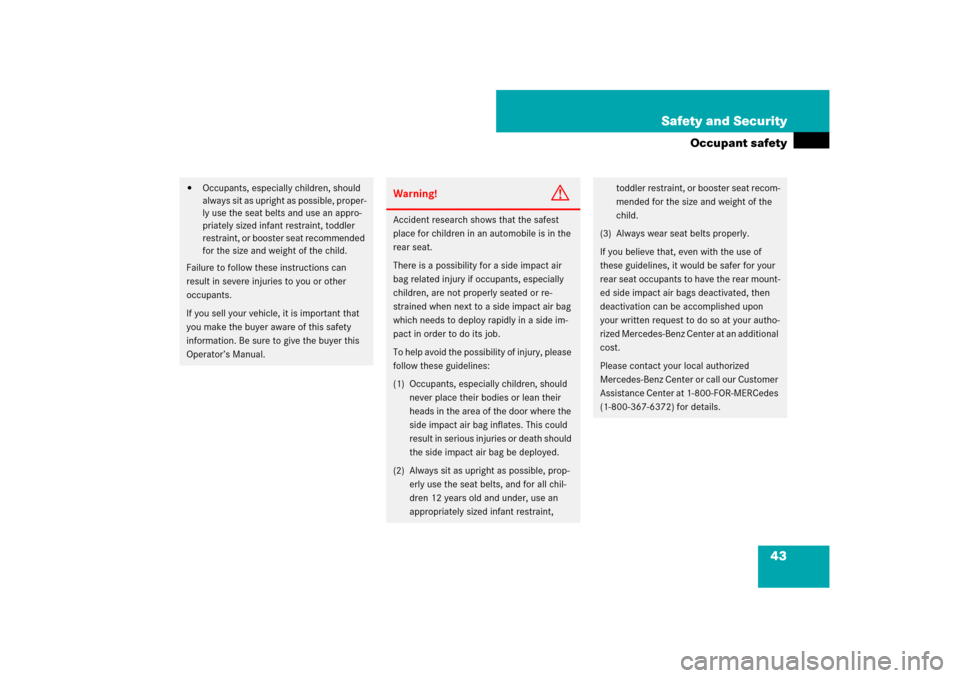 MERCEDES-BENZ CL550 2008 C216 Service Manual 43 Safety and Security
Occupant safety

Occupants, especially children, should 
always sit as upright as possible, proper-
ly use the seat belts and use an appro-
priately sized infant restraint, tod