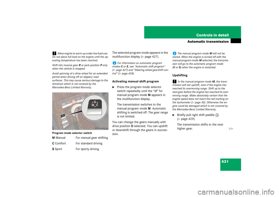 MERCEDES-BENZ CL550 2008 C216 Owners Manual 431 Controls in detail
Automatic transmission
Program mode selector switchM Manual For manual gear shifting
C Comfort For standard driving
S Sport For sporty drivingThe selected program mode appears i
