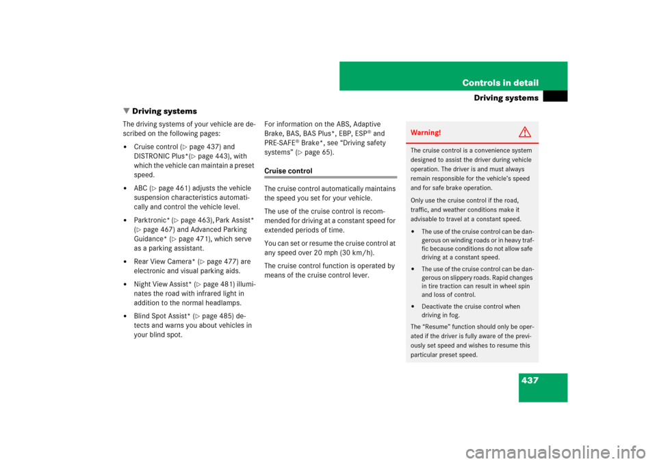 MERCEDES-BENZ CL550 2008 C216 Owners Manual 437 Controls in detail
Driving systems
Driving systems
The driving systems of your vehicle are de-
scribed on the following pages:
Cruise control (
page 437) and 
DISTRONIC Plus*(page 443), with 
