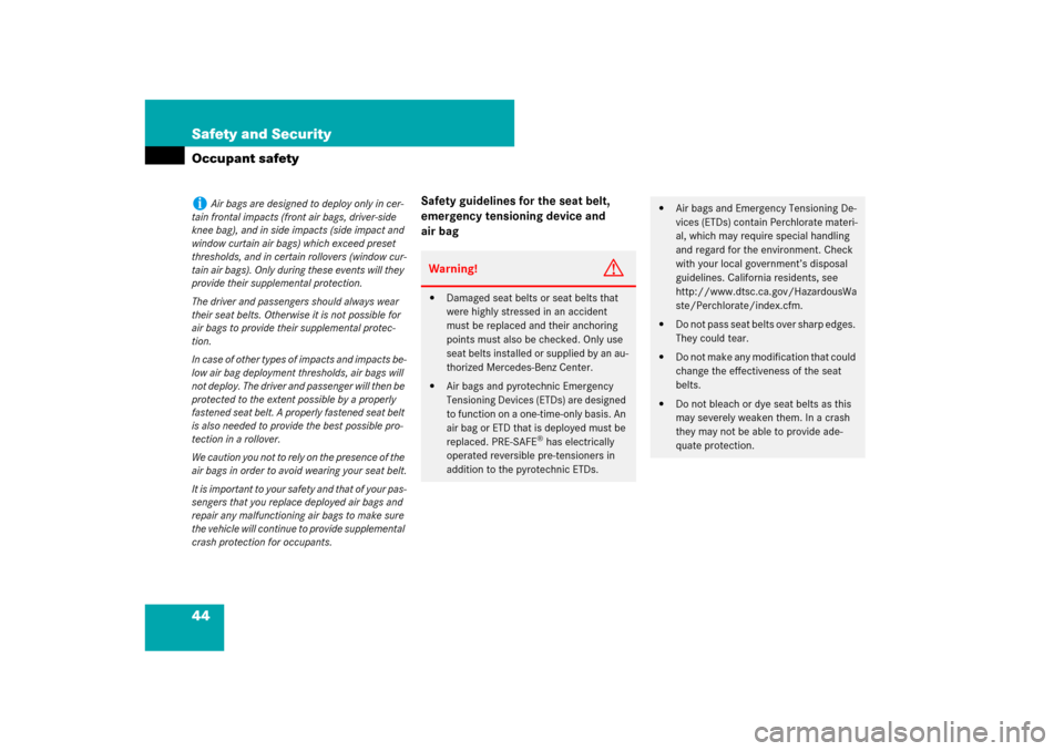 MERCEDES-BENZ CL550 2008 C216 User Guide 44 Safety and SecurityOccupant safety
Safety guidelines for the seat belt, 
emergency tensioning device and 
air bag
i
Air bags are designed to deploy only in cer-
tain frontal impacts (front air bags