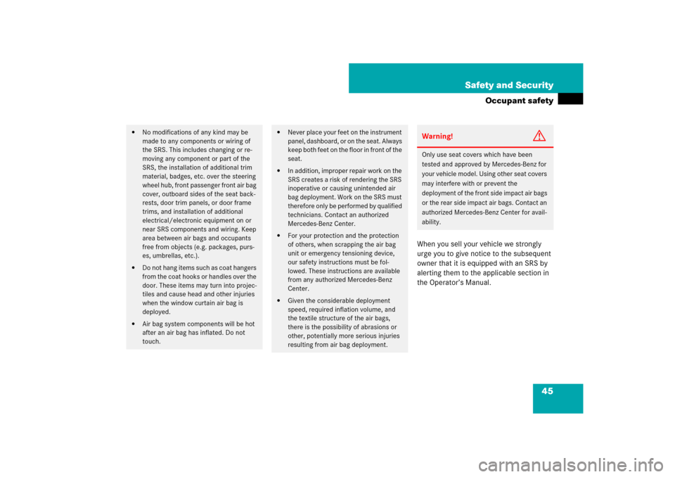 MERCEDES-BENZ CL550 2008 C216 User Guide 45 Safety and Security
Occupant safety
When you sell your vehicle we strongly 
urge you to give notice to the subsequent 
owner that it is equipped with an SRS by 
alerting them to the applicable sect