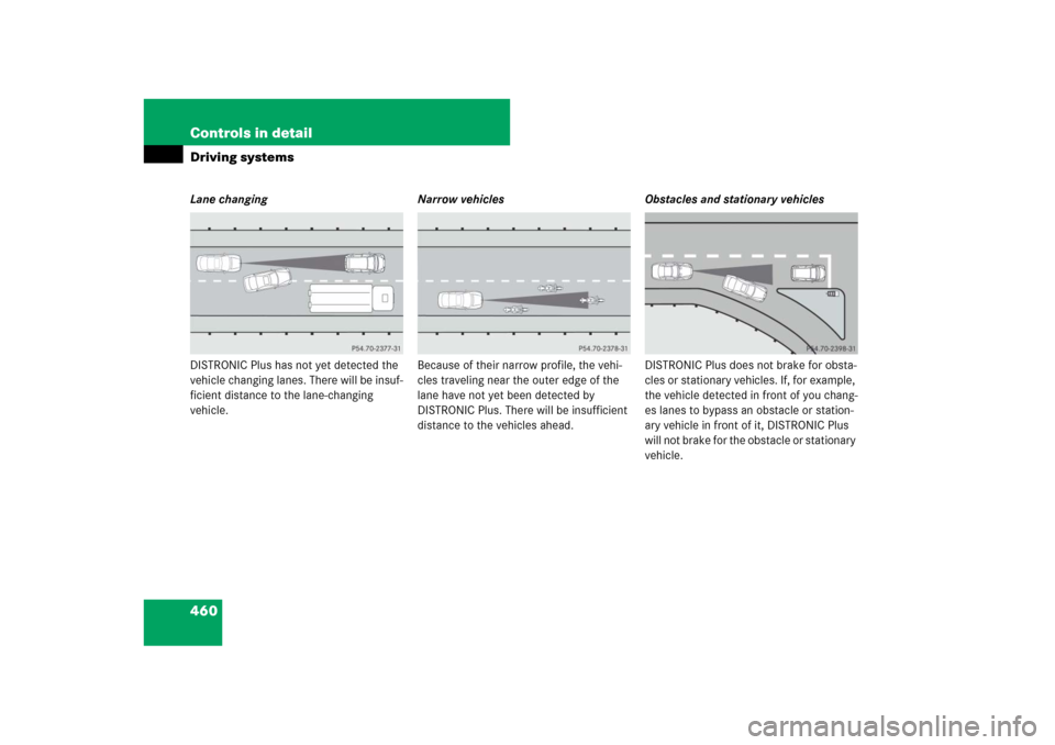 MERCEDES-BENZ CL550 2008 C216 Owners Manual 460 Controls in detailDriving systemsLane changing
DISTRONIC Plus has not yet detected the 
vehicle changing lanes. There will be insuf-
ficient distance to the lane-changing 
vehicle.Narrow vehicles
