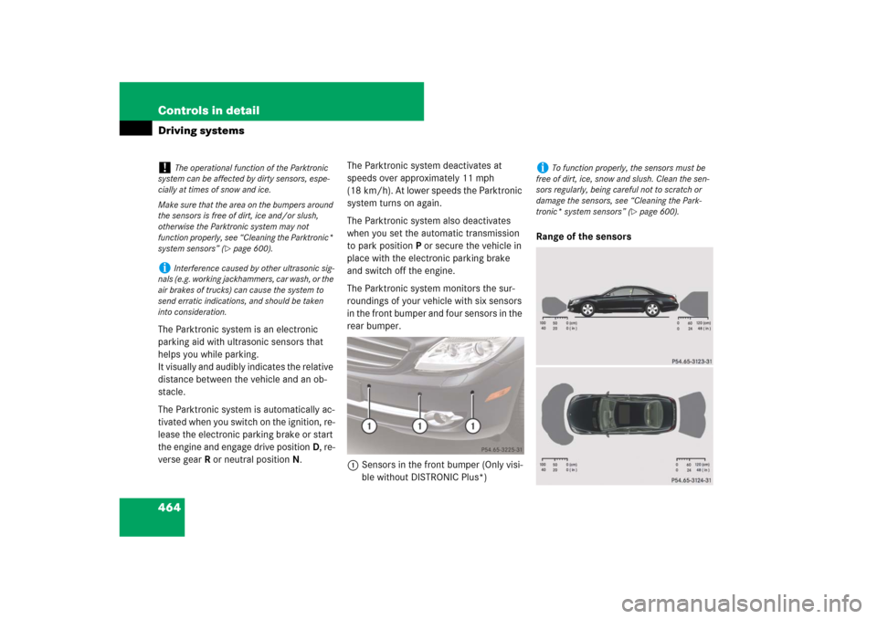 MERCEDES-BENZ CL550 2008 C216 Owners Manual 464 Controls in detailDriving systemsThe Parktronic system is an electronic 
parking aid with ultrasonic sensors that 
helps you while parking.
It visually and audibly indicates the relative 
distance