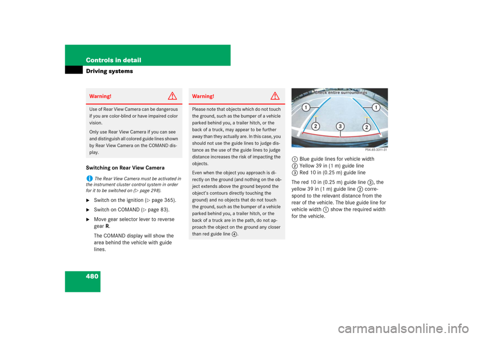 MERCEDES-BENZ CL550 2008 C216 Owners Manual 480 Controls in detailDriving systemsSwitching on Rear View Camera
Switch on the ignition (
page 365).

Switch on COMAND (
page 83).

Move gear selector lever to reverse 
gearR.
The COMAND displa