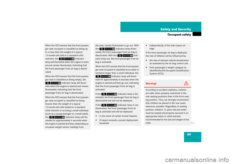 MERCEDES-BENZ CL550 2008 C216 Service Manual 49 Safety and Security
Occupant safety
When the OCS senses that the front passen-
ger seat occupant is classified as being up 
to or less than the weight of a typical 
12-month-old child in a standard