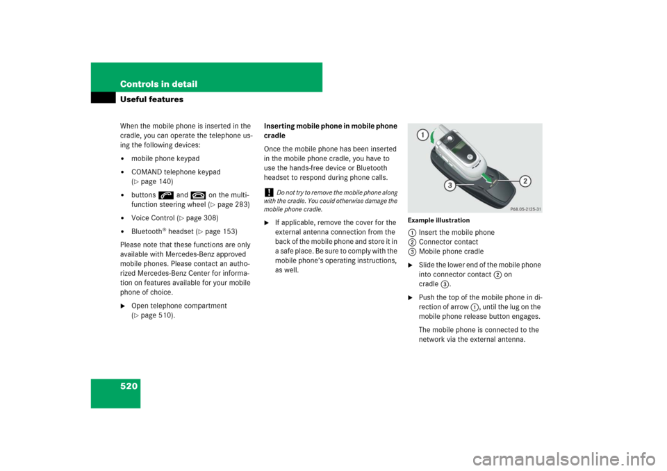 MERCEDES-BENZ CL550 2008 C216 Owners Manual 520 Controls in detailUseful featuresWhen the mobile phone is inserted in the 
cradle, you can operate the telephone us-
ing the following devices:
mobile phone keypad

COMAND telephone keypad 
(pa