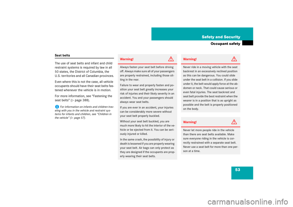 MERCEDES-BENZ CL550 2008 C216 User Guide 53 Safety and Security
Occupant safety
Seat belts
The use of seat belts and infant and child 
restraint systems is required by law in all 
50 states, the District of Columbia, the 
U.S. territories an