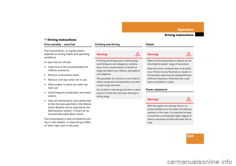 MERCEDES-BENZ CL550 2008 C216 Owners Manual 539 Operation
Driving instructions
Driving instructions
Drive sensibly – save fuel
Fuel consumption, to a great extent, 
depends on driving habits and operating 
conditions.
To save fuel you should