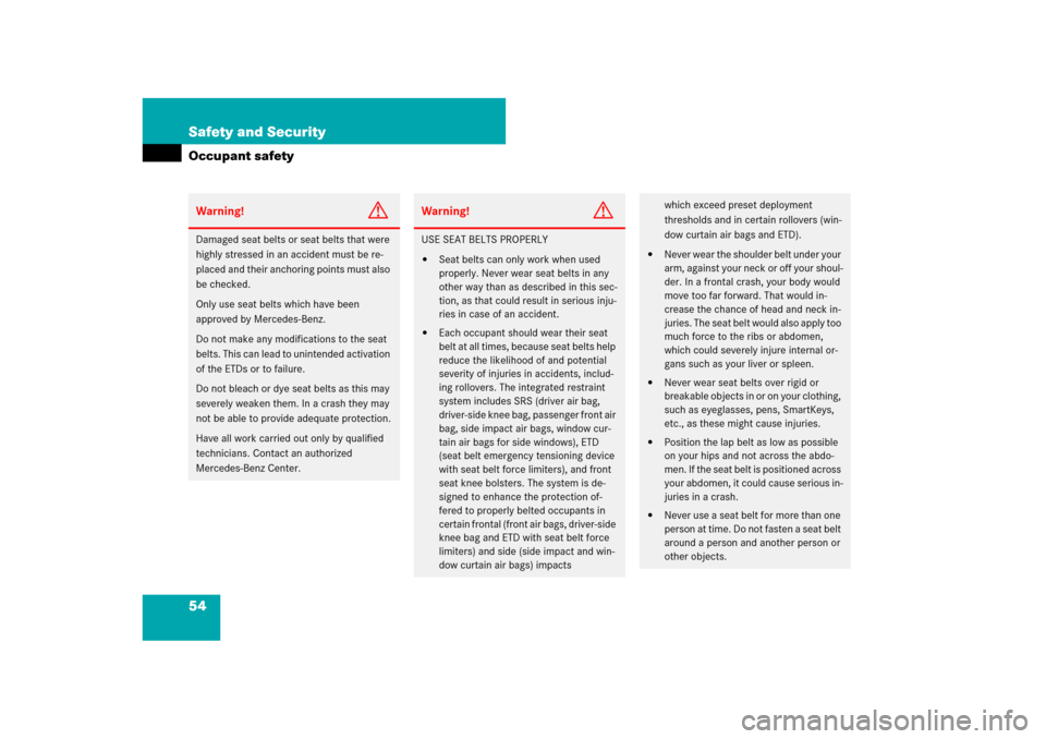 MERCEDES-BENZ CL550 2008 C216 User Guide 54 Safety and SecurityOccupant safetyWarning!
G
Damaged seat belts or seat belts that were 
highly stressed in an accident must be re-
placed and their anchoring points must also 
be checked.
Only use