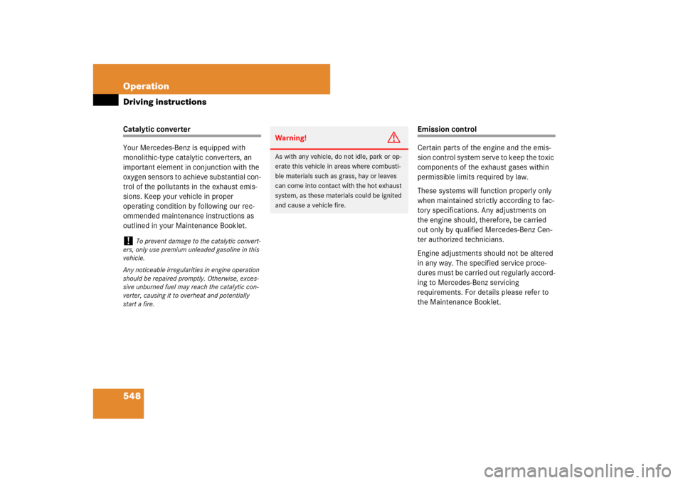 MERCEDES-BENZ CL550 2008 C216 Owners Manual 548 OperationDriving instructionsCatalytic converter
Your Mercedes-Benz is equipped with 
monolithic-type catalytic converters, an 
important element in conjunction with the 
oxygen sensors to achieve
