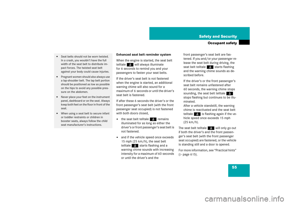 MERCEDES-BENZ CL550 2008 C216 Owners Manual 55 Safety and Security
Occupant safety
Enhanced seat belt reminder system
When the engine is started, the seat belt 
telltale< will always illuminate 
for 6 seconds to remind you and your 
passengers 