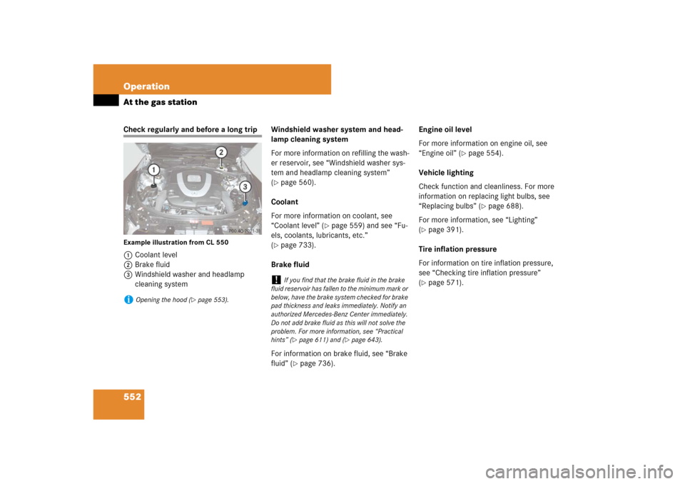 MERCEDES-BENZ CL550 2008 C216 Owners Manual 552 OperationAt the gas stationCheck regularly and before a long tripExample illustration from CL 5501Coolant level
2Brake fluid
3Windshield washer and headlamp 
cleaning systemWindshield washer syste