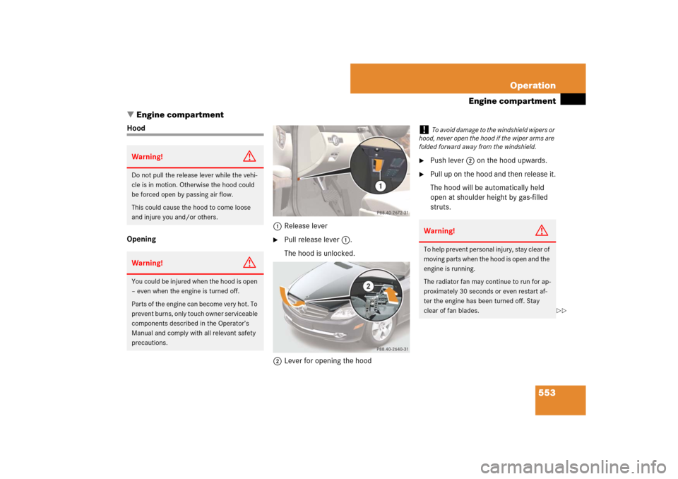 MERCEDES-BENZ CL550 2008 C216 Owners Manual 553 Operation
Engine compartment
Engine compartment
Hood
Opening1Release lever

Pull release lever 1.
The hood is unlocked.
2Lever for opening the hood

Push lever 2 on the hood upwards.

Pull up 