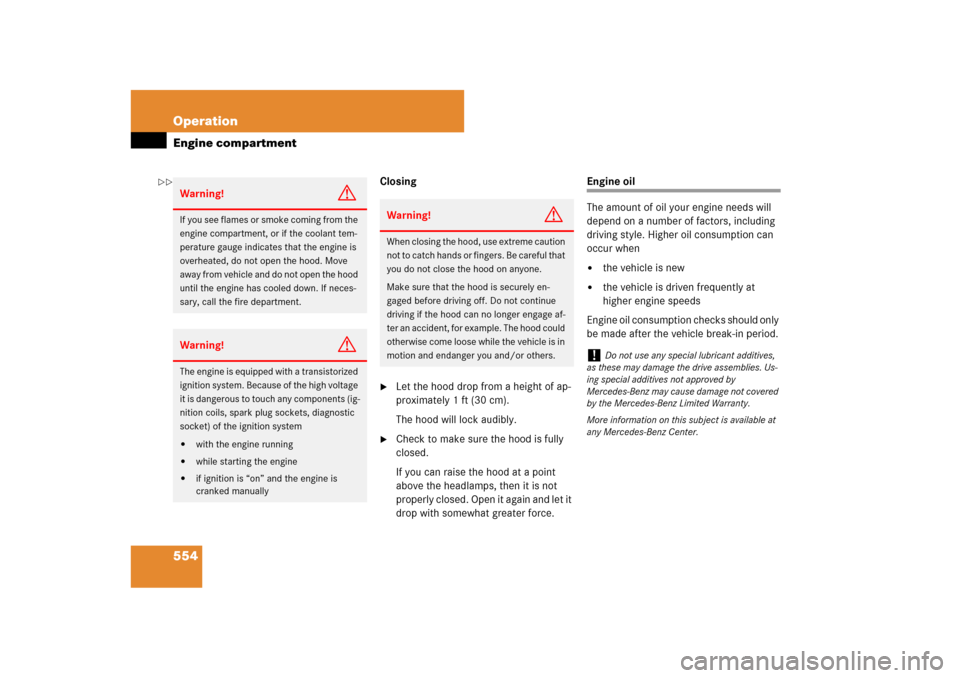 MERCEDES-BENZ CL600 2008 C216 Owners Manual 554 OperationEngine compartment
Closing
Let the hood drop from a height of ap-
proximately 1 ft (30 cm).
The hood will lock audibly.

Check to make sure the hood is fully 
closed.
If you can raise t