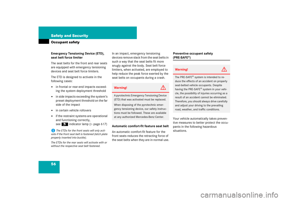 MERCEDES-BENZ CL550 2008 C216 Owners Manual 56 Safety and SecurityOccupant safetyEmergency Tensioning Device (ETD), 
seat belt force limiter
The seat belts for the front and rear seats 
are equipped with emergency tensioning 
devices and seat b
