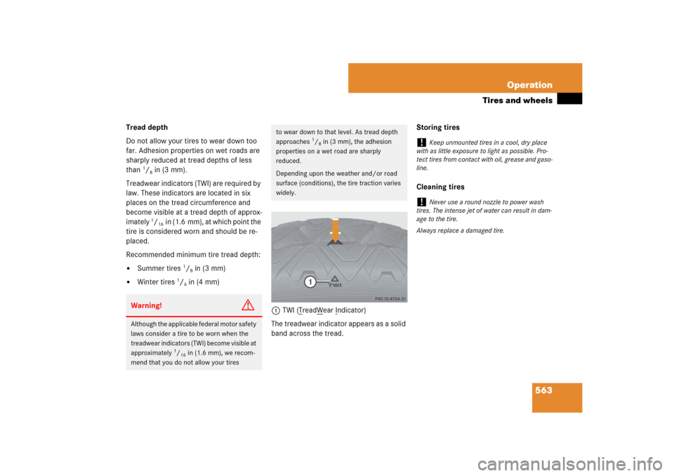 MERCEDES-BENZ CL550 2008 C216 Owners Manual 563 Operation
Tires and wheels
Tread depth 
Do not allow your tires to wear down too 
far. Adhesion properties on wet roads are 
sharply reduced at tread depths of less 
than 
1/8in (3 mm).
Treadwear 