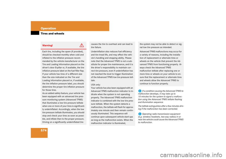 MERCEDES-BENZ CL550 2008 C216 Owners Manual 574 OperationTires and wheelsWarning!
G
Each tire, including the spare (if provided), 
should be checked monthly when cold and 
inflated to the inflation pressure recom-
mended by the vehicle manufact