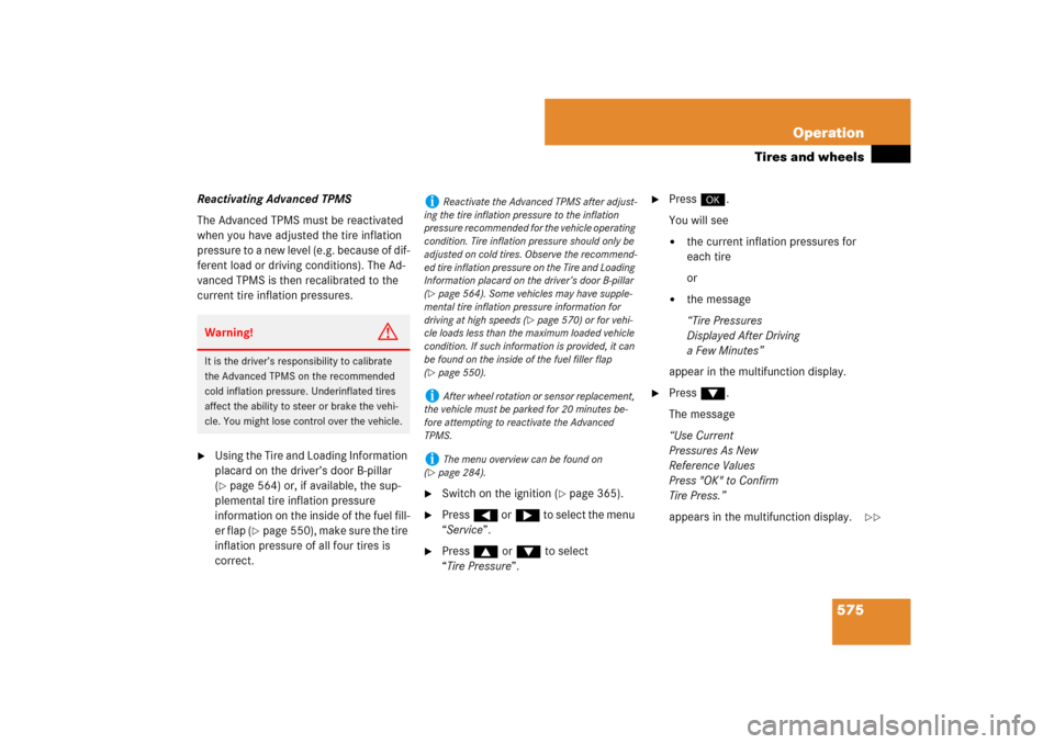 MERCEDES-BENZ CL550 2008 C216 Owners Manual 575 Operation
Tires and wheels
Reactivating Advanced TPMS
The Advanced TPMS must be reactivated 
when you have adjusted the tire inflation 
pressure to a new level (e.g. because of dif-
ferent load or