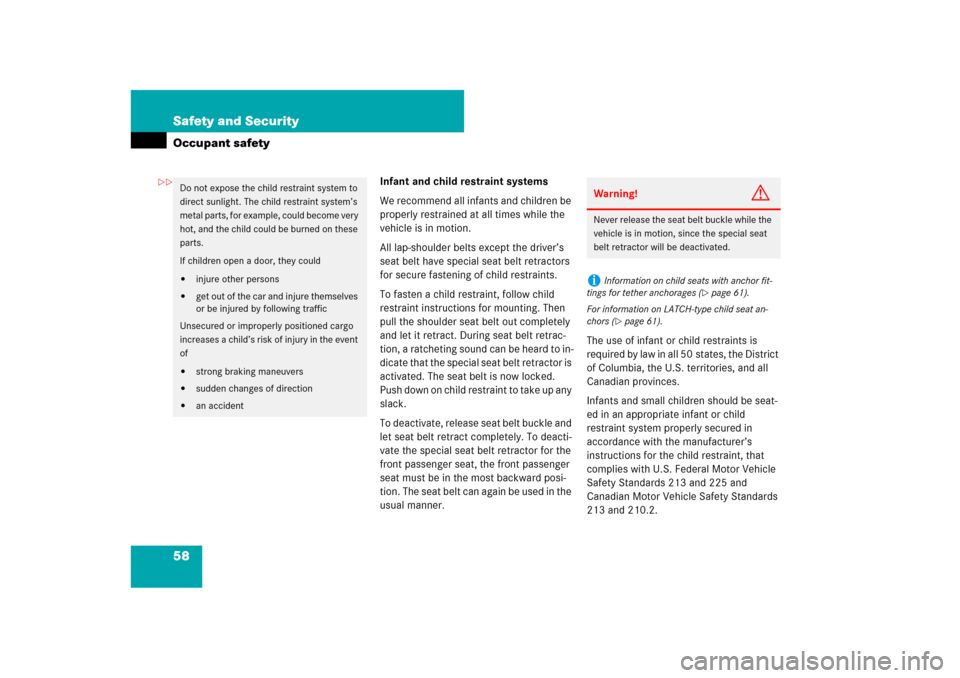 MERCEDES-BENZ CL600 2008 C216 Owners Manual 58 Safety and SecurityOccupant safety
Infant and child restraint systems
We recommend all infants and children be 
properly restrained at all times while the 
vehicle is in motion.
All lap-shoulder be