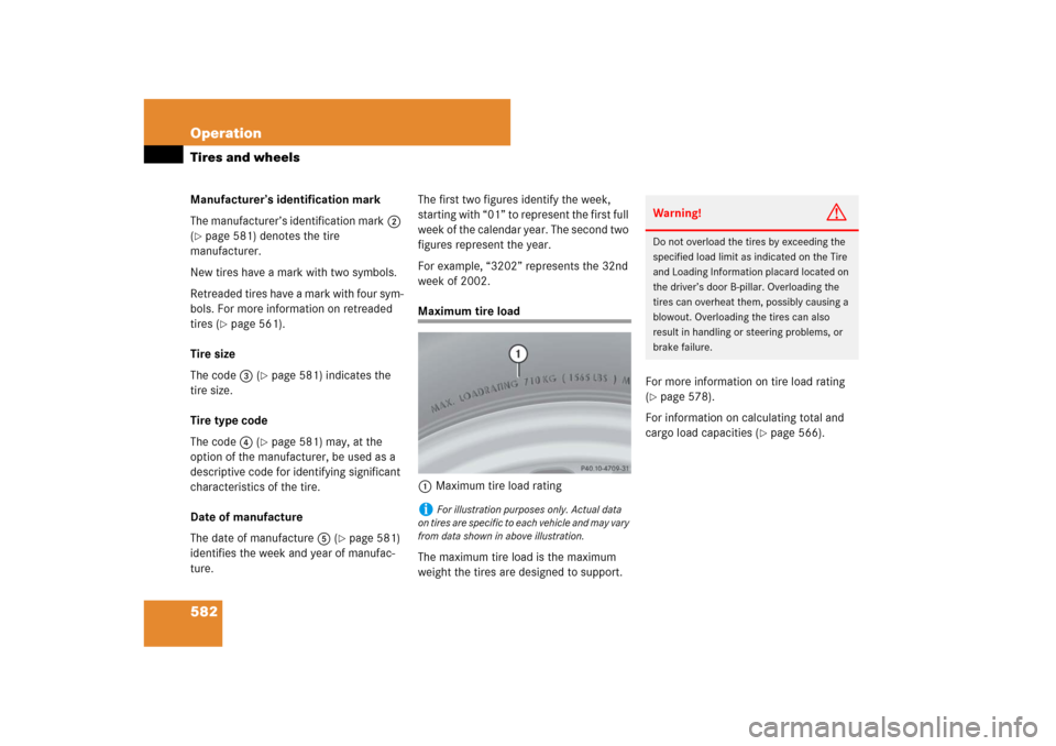 MERCEDES-BENZ CL550 2008 C216 Owners Manual 582 OperationTires and wheelsManufacturer’s identification mark
The manufacturer’s identification mark2 
(page 581) denotes the tire 
manufacturer.
New tires have a mark with two symbols.
Retread