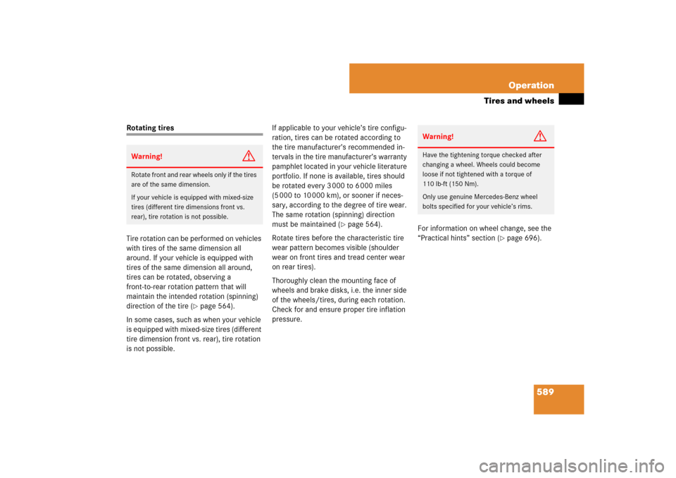 MERCEDES-BENZ CL550 2008 C216 Owners Manual 589 Operation
Tires and wheels
Rotating tires
Tire rotation can be performed on vehicles 
with tires of the same dimension all 
around. If your vehicle is equipped with 
tires of the same dimension al
