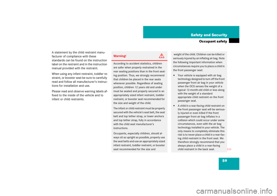 MERCEDES-BENZ CL550 2008 C216 Workshop Manual 59 Safety and Security
Occupant safety
A statement by the child restraint manu-
facturer of compliance with these 
standards can be found on the instruction 
label on the restraint and in the instruct