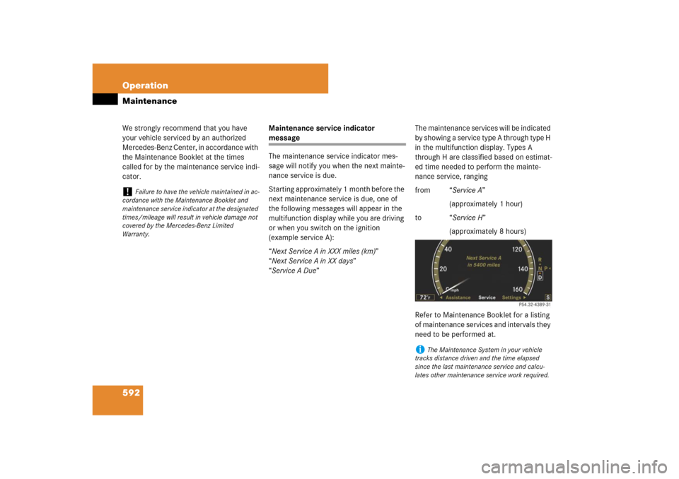 MERCEDES-BENZ CL550 2008 C216 Owners Manual 592 OperationMaintenanceWe strongly recommend that you have 
your vehicle serviced by an authorized 
Mercedes-Benz Center, in accordance with 
the Maintenance Booklet at the times 
called for by the m